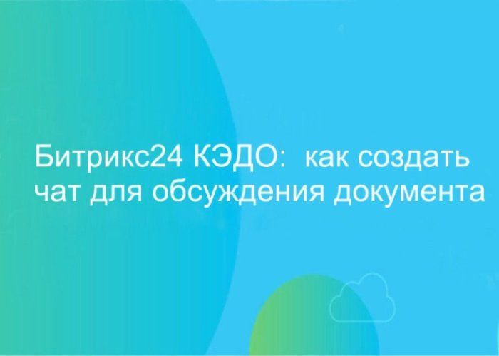 Битрикс24 КЭДО: как создать чат для обсуждения документа